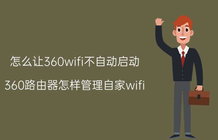 怎么让360wifi不自动启动 360路由器怎样管理自家wifi？